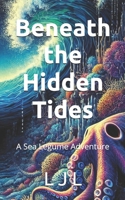 Beneath the Hidden Tides: A Sea Legume Adventure B0FBRZZ31H Book Cover