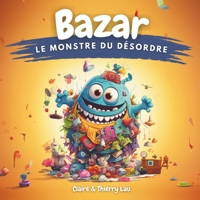 Bazar, le Monstre du Désordre: Une histoire magique pour apprendre aux enfants les bienfaits du rangement (French Edition) 2487533005 Book Cover