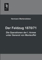 Der Feldzug 1870/71 - Die Operationen Der I. Armee Unter General Von Manteuffel 3955641244 Book Cover