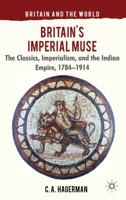 Britain's Imperial Muse: The Classics, Imperialism, and the Indian Empire, 1784-1914 1349326437 Book Cover