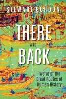 There and Back: Twelve of the Great Routes of Human History 0199476454 Book Cover