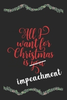 All I Want For Christmas Is Impeachment Funny Journal: Perfect present, lined notebook, 6 x 9 inches (Alternative Christmas Card) 1707968403 Book Cover