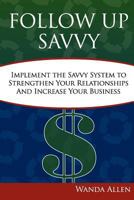 Follow Up Savvy: Implement the Savvy System to Strengthen Your Relationships and Increase Your Business 0983909903 Book Cover