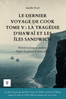 Le Dernier Voyage de Cook, Tome V : La tragédie d'Hawaï et les îles Sandwich: Le récit du troisième voyage de James Cook et de James King réécrit en ... (Océanie et Pacifique) (French Edition) 2489330489 Book Cover