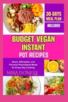BUDGET VEGAN INSTANT POT RECIPES: Quick, Affordable, and Flavorful Plant-Based Meals for Every Day Cooking B0FNFKV4J7 Book Cover