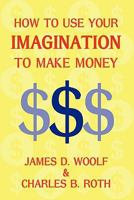 How to Use Your Imagination to Make Money 1616460660 Book Cover