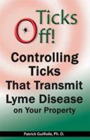 Ticks Off! Controlling Ticks That Transmit Lyme Disease on Your Property 0975385607 Book Cover
