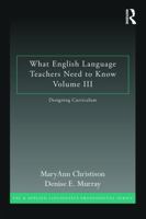 What English Language Teachers Need to Know Volume III: Designing Curriculum 0367225824 Book Cover