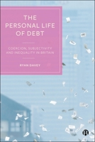 The Personal Life of Debt: Coercion, Subjectivity and Inequality in Britain 1529239419 Book Cover