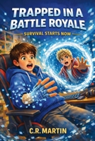 Trapped in a Battle Royale: A Thrilling Adventure Book for Kids Aged 9–12 About Friendship, Courage, and Never Giving Up B0FFP2W8M4 Book Cover