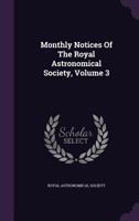 Monthly Notices Of The Royal Astronomical Society, Volume 3... 1271768356 Book Cover