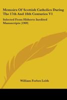 Memoirs Of Scottish Catholics During The 17th And 18th Centuries V1: Selected From Hitherto Inedited Manuscripts 0548866473 Book Cover