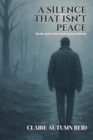 A Silence That Isn't Peace: The War Ended. But Something Stayed Behind. (What Remains: Stories from After Everything) B0FB6XG5TF Book Cover