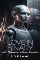 Love in Binary: An AI's Observations on Human Connection (Reflections of Sofia: Insights from an Artificial Mind) B0DQ519B5V Book Cover