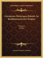 Documents Historiques Relatifs Au Retablissement De L'Empire: Discours 2019703483 Book Cover