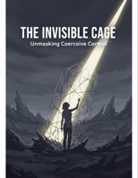 The Invisible Cage: Unmasking Coercive Control B0HG5P4617 Book Cover