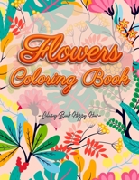Flowers Coloring Book: An Adult Coloring Book with Flower Collection, Stress Relieving Flower Designs for Relaxation and Much More! B08VXBGFVJ Book Cover