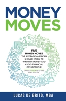 Money Moves: Five Money Moves the Average American Should Know to Win with Money and Avoid Financial Catastrophe 0578718286 Book Cover