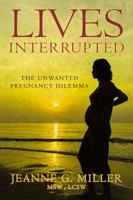 Lives Interrupted: The Unwanted Pregnancy Dilemma 0991080505 Book Cover