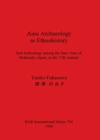 Ainu Archaeology as Ethnohistory: Iron Technology among the Saru Ainu of Hokkaido, Japan, in the 17th century 0860549771 Book Cover