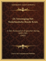 De Vereeniging Het Nederlandsche Roode Kruis: In Den Transvaalsch-Englischen Oorlog, 1899-1901 (1901) 1168459559 Book Cover