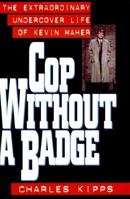 Cop Without a Badge: The Extraordinary Undercover Life of Kevin Maher 1439177112 Book Cover