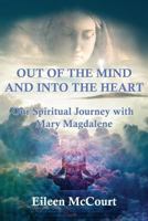 Out of the Mind and Into the Heart: Our Spiritual Journey with Mary Magdalene 1974457222 Book Cover