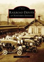 Railroad Depots of Northern Indiana (IN) (Images of Rail) 0738541311 Book Cover