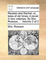 Reuben and Rachel; Or, Tales of Old Times. a Novel. in Two Volumes. by Mrs. Rowson, ... Volume 2 of 2 1171483392 Book Cover