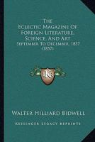 The Eclectic Magazine Of Foreign Literature, Science, And Art: September To December, 1857 1165816636 Book Cover