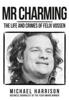 MR Charming: The Life and Crimes of Felix Vossen 1445677938 Book Cover