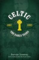 Celtic: The Early Years: 1887-1892 0993436005 Book Cover
