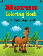 Horse Coloring Book For Kids Ages 8-12: The Ultimate Lovely and Fun Horse and Pony Coloring Book For Girls and Boys null Book Cover