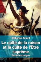 Le culte de la raison et le culte de l'être suprême (1793-1794) : essai historique 1507608209 Book Cover