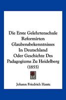 Die Erste Gelehrtenschule Reformirten Glaubensbekenntnisses In Deutschland Oder Geschichte Des Padagogiums Zu Heidelberg (1855) 1161086900 Book Cover