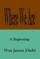 Where We Are: A Beginning 1410728323 Book Cover