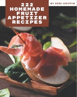222 Homemade Fruit Appetizer Recipes: Fruit Appetizer Cookbook - Your Best Friend Forever B08KJWRQ7P Book Cover