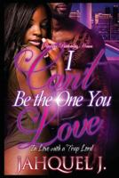 I Can't Be the One You Love: In Love with a Trap Lord 1537680358 Book Cover