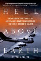 Hell Above Earth: The Incredible True Story of an American WWII Bomber Commander and the Copilot Ordered to Kill Him 0312617925 Book Cover