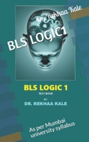 BLS LOGIC 1: As per Mumbai university syllabus 179158182X Book Cover