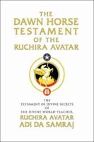 The Dawn Horse Testament of the Ruchira Avatar: The Testament of Divine Secrets of the Divine World-Teacher, Ruchira Avatar Adi Da Samraj 0913922900 Book Cover