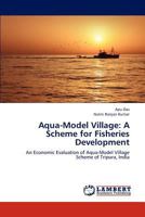 Aqua-Model Village: A Scheme for Fisheries Development: An Economic Evaluation of Aqua-Model Village Scheme of Tripura, India 365929179X Book Cover