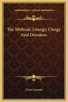 The Mithraic Liturgy, Clergy And Devotees 1425317979 Book Cover