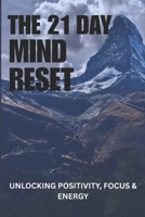 THE 21 DAY MIND RESET: Unlocking Positivity, Focus & Energy B0FPVQS143 Book Cover