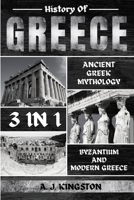 History Of Greece 3 In 1: Ancient Greek Mythology, Byzantium And Modern Greece 1839382740 Book Cover