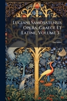 Luciani Samosatensis Opera, Graece Et Latine, Volume 3... (Latin Edition) 102473613X Book Cover