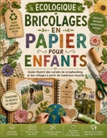 Écologique Bricolages en papier pour Enfants: Guide illustré des carnets de scrapbooking et des collages à partir de matériaux recyclés (French Edition) B0H84HVWDX Book Cover