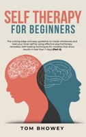Self Therapy for Beginners: The cutting edge and easy guideline to create wholeness and heal your inner self by using effective psychotherapy remedies; Self-healing techniques for newbies that show re 1801387451 Book Cover