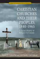 Christian Churches and Their Peoples, 1840-1965: A Social History of Religion in Canada 0802086322 Book Cover