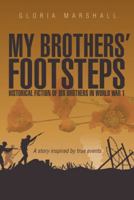 My Brothers' Footsteps: Historical Fiction of Six Brothers in World War 1 1452517967 Book Cover